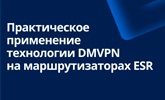 [Запись вебинара] Практическое применение технологии DMVPN на маршрутизаторах ESR